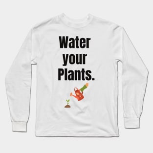 Water your Plants! Long Sleeve T-Shirt